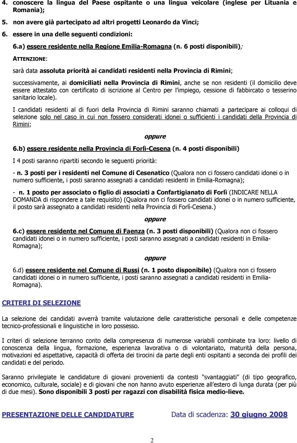 6 posti disponibili); ATTENZIONE: sarà data assoluta priorità ai candidati residenti nella Provincia di Rimini; successivamente, ai domiciliati nella Provincia di Rimini, anche se non residenti (il