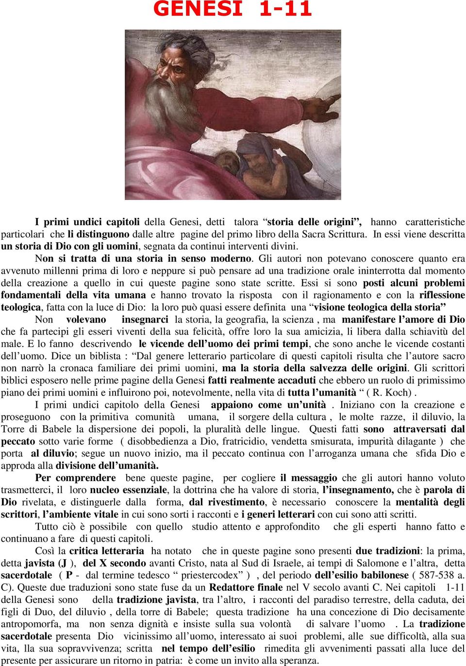 Gli autori non potevano conoscere quanto era avvenuto millenni prima di loro e neppure si può pensare ad una tradizione orale ininterrotta dal momento della creazione a quello in cui queste pagine