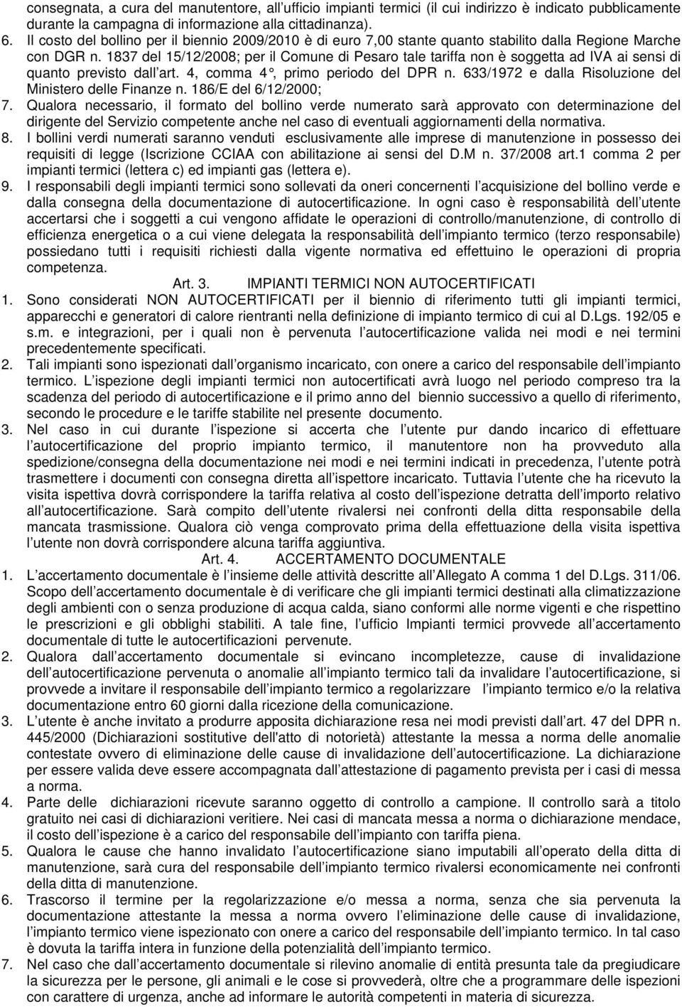 1837 del 15/12/2008; per il Comune di Pesaro tale tariffa non è soggetta ad IVA ai sensi di quanto previsto dall art. 4, comma 4, primo periodo del DPR n.