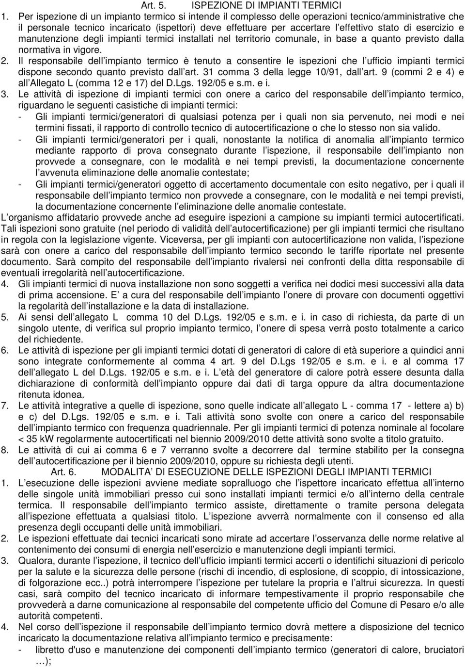 esercizio e manutenzione degli impianti termici installati nel territorio comunale, in base a quanto previsto dalla normativa in vigore. 2.