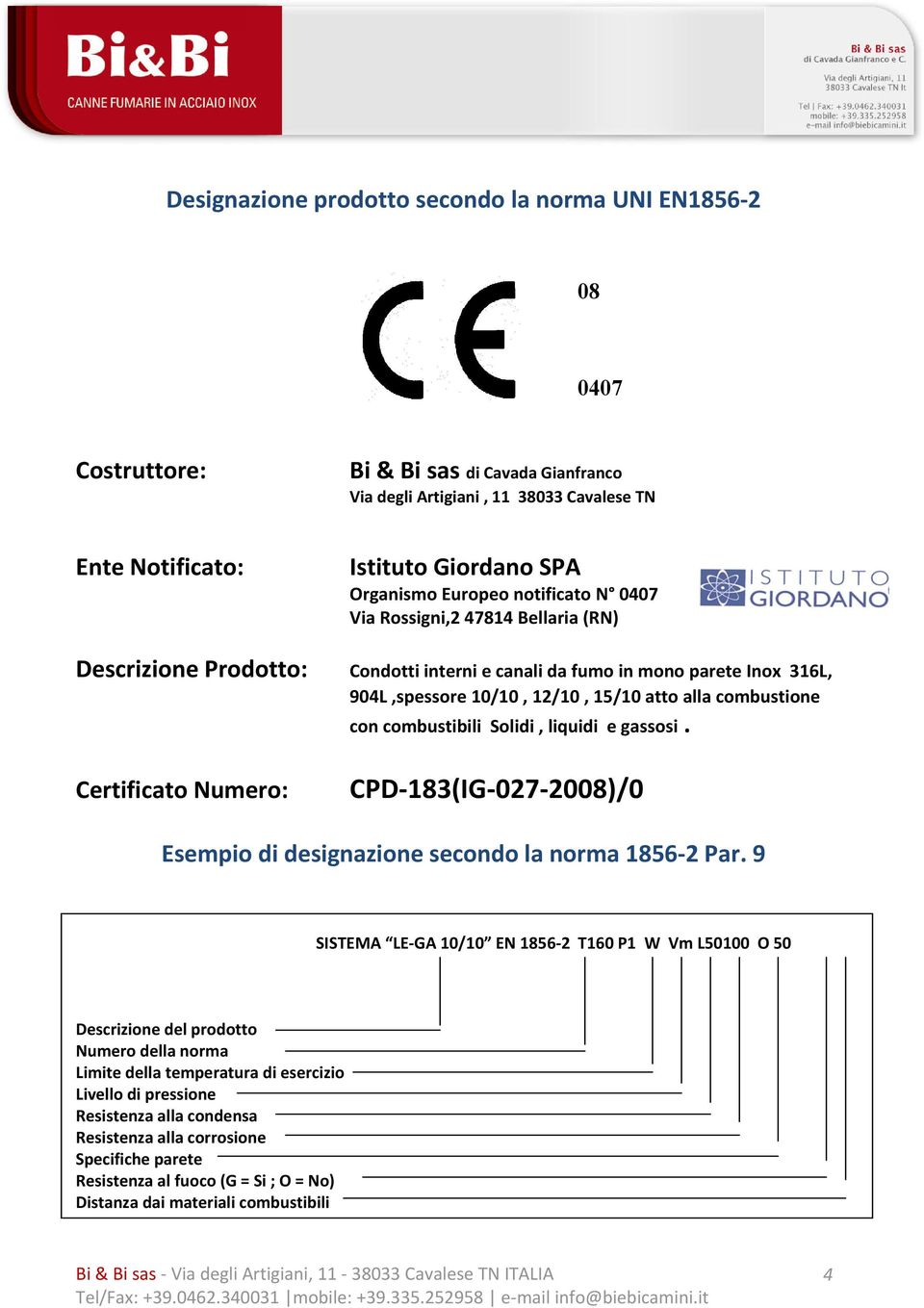 con combustibili Solidi, liquidi e gassosi. Certificato Numero: CPD 183(IG 027 2008)/0 Esempio di designazione secondo la norma 1856 2 Par.