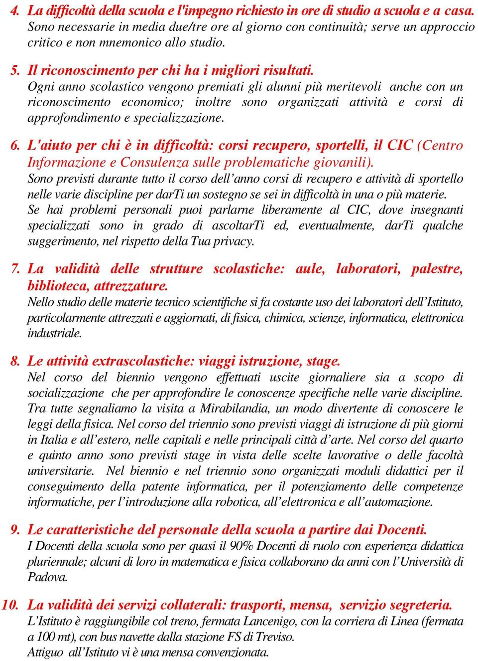 Ogni anno scolastico vengono premiati gli alunni più meritevoli anche con un riconoscimento economico; inoltre sono organizzati attività e corsi di approfondimento e specializzazione. 6.