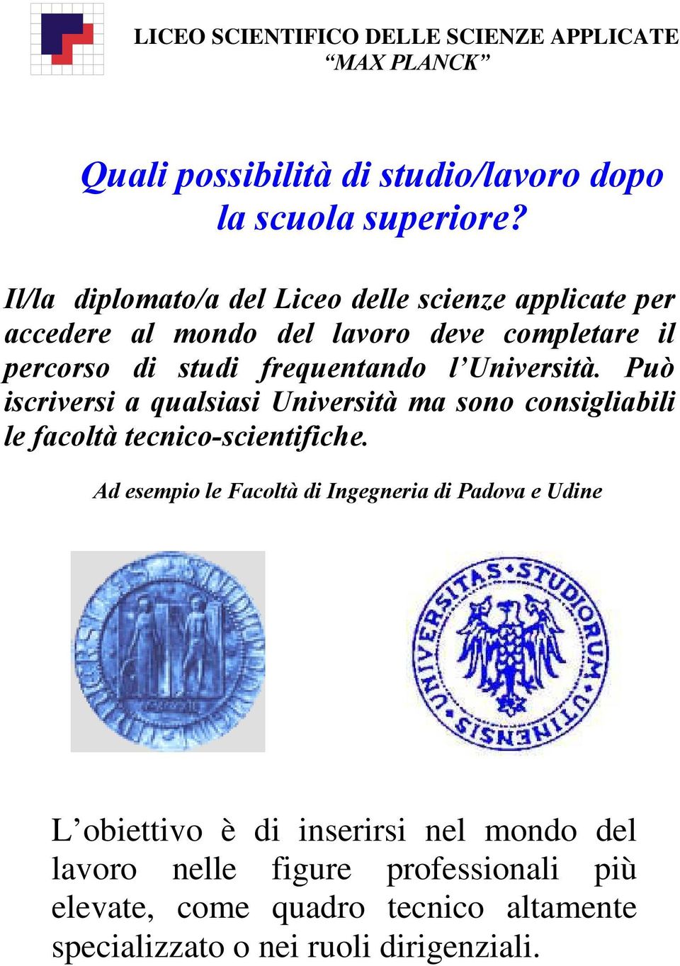 frequentando l Università. Può iscriversi a qualsiasi Università ma sono consigliabili le facoltà tecnico-scientifiche.