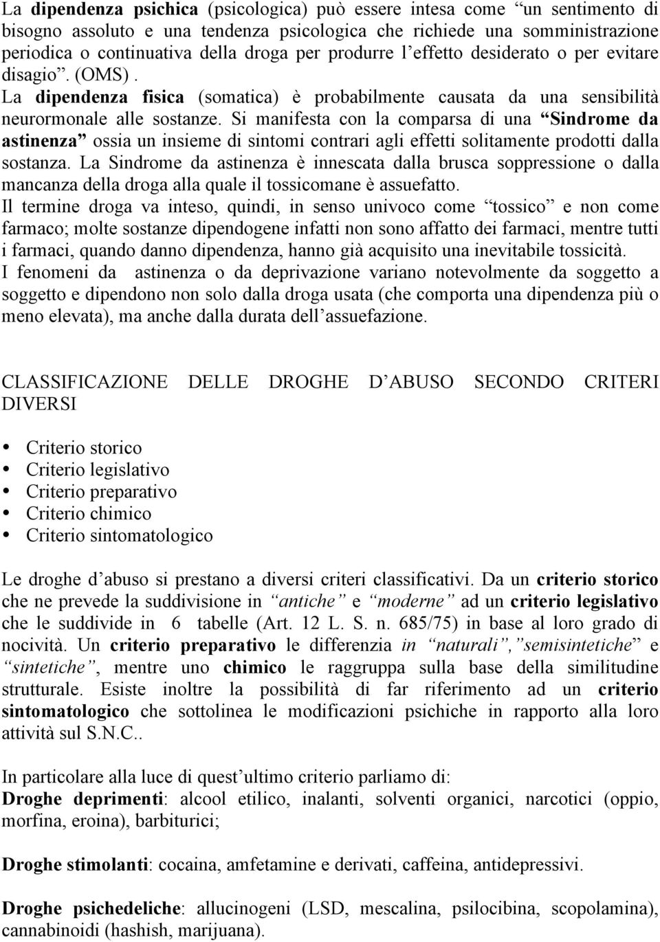 Si manifesta con la comparsa di una Sindrome da astinenza ossia un insieme di sintomi contrari agli effetti solitamente prodotti dalla sostanza.