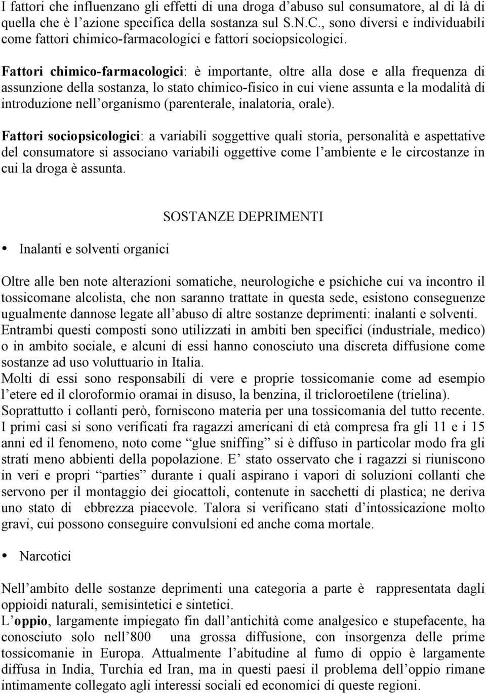 Fattori chimico-farmacologici: è importante, oltre alla dose e alla frequenza di assunzione della sostanza, lo stato chimico-fisico in cui viene assunta e la modalità di introduzione nell organismo