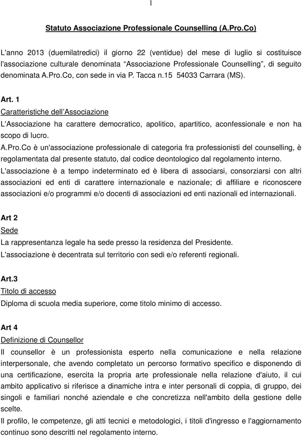 Co) L'anno 2013 (duemilatredici) il giorno 22 (ventidue) del mese di luglio si costituisce l'associazione culturale denominata Associazione Professionale Counselling, di seguito denominata A.Pro.Co, con sede in via P.