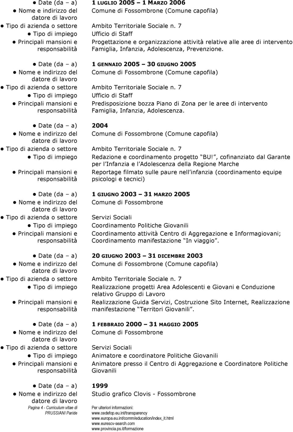 Date (da a) 1 GENNAIO 2005 30 GIUGNO 2005 Nome e indirizzo del Comune di Fossombrone (Comune capofila) Tipo di azienda o settore Ambito Territoriale Sociale n.