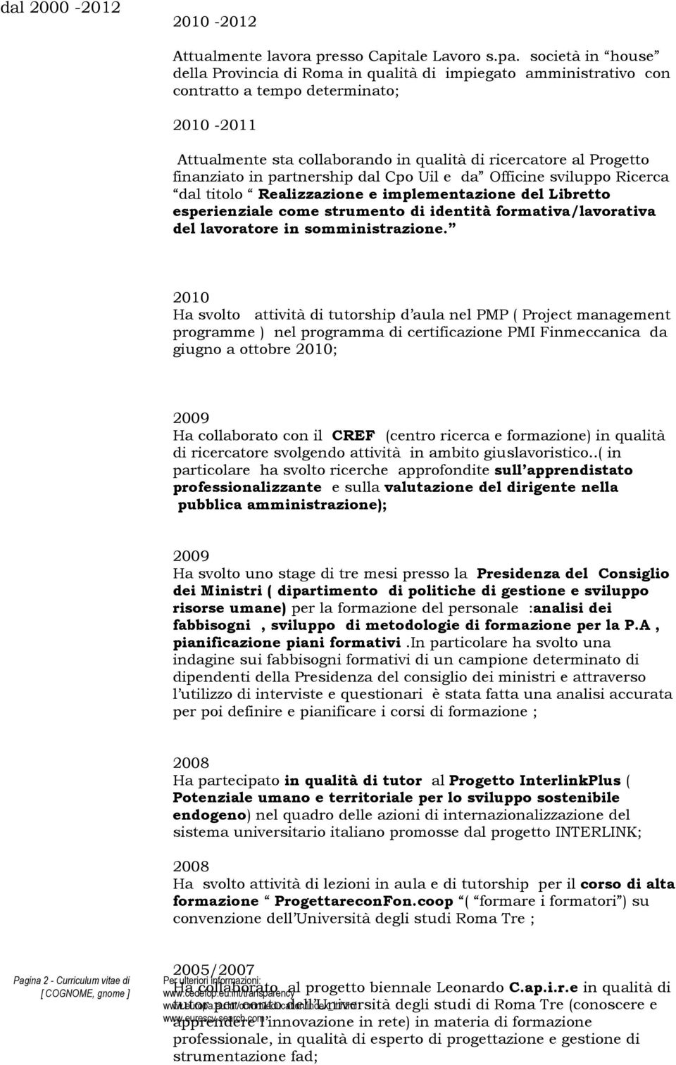 finanziato in partnership dal Cpo Uil e da Officine sviluppo Ricerca dal titolo Realizzazione e implementazione del Libretto esperienziale come strumento di identità formativa/lavorativa del