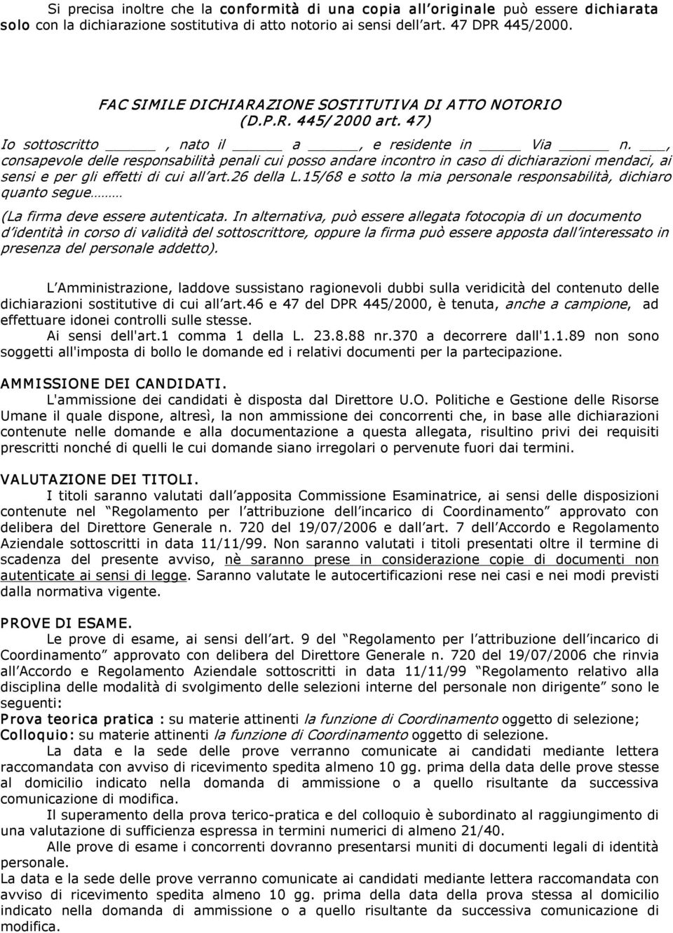 , consapevole delle responsabilità penali cui posso andare incontro in caso di dichiarazioni mendaci, ai sensi e per gli effetti di cui all art.26 della L.