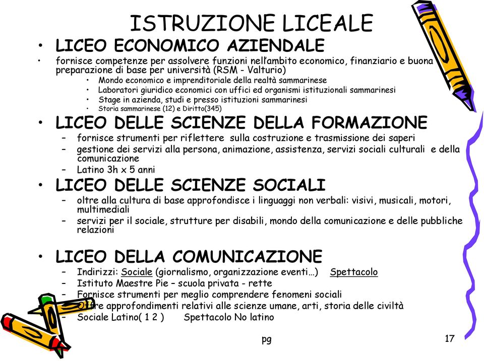 (12) e Diritto(345) LICEO DELLE SCIENZE DELLA FORMAZIONE fornisce strumenti per riflettere sulla costruzione e trasmissione dei saperi gestione dei servizi alla persona, animazione, assistenza,