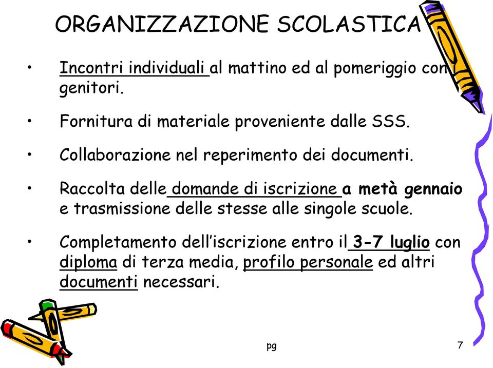 Raccolta delle domande di iscrizione a metà gennaio e trasmissione delle stesse alle singole scuole.