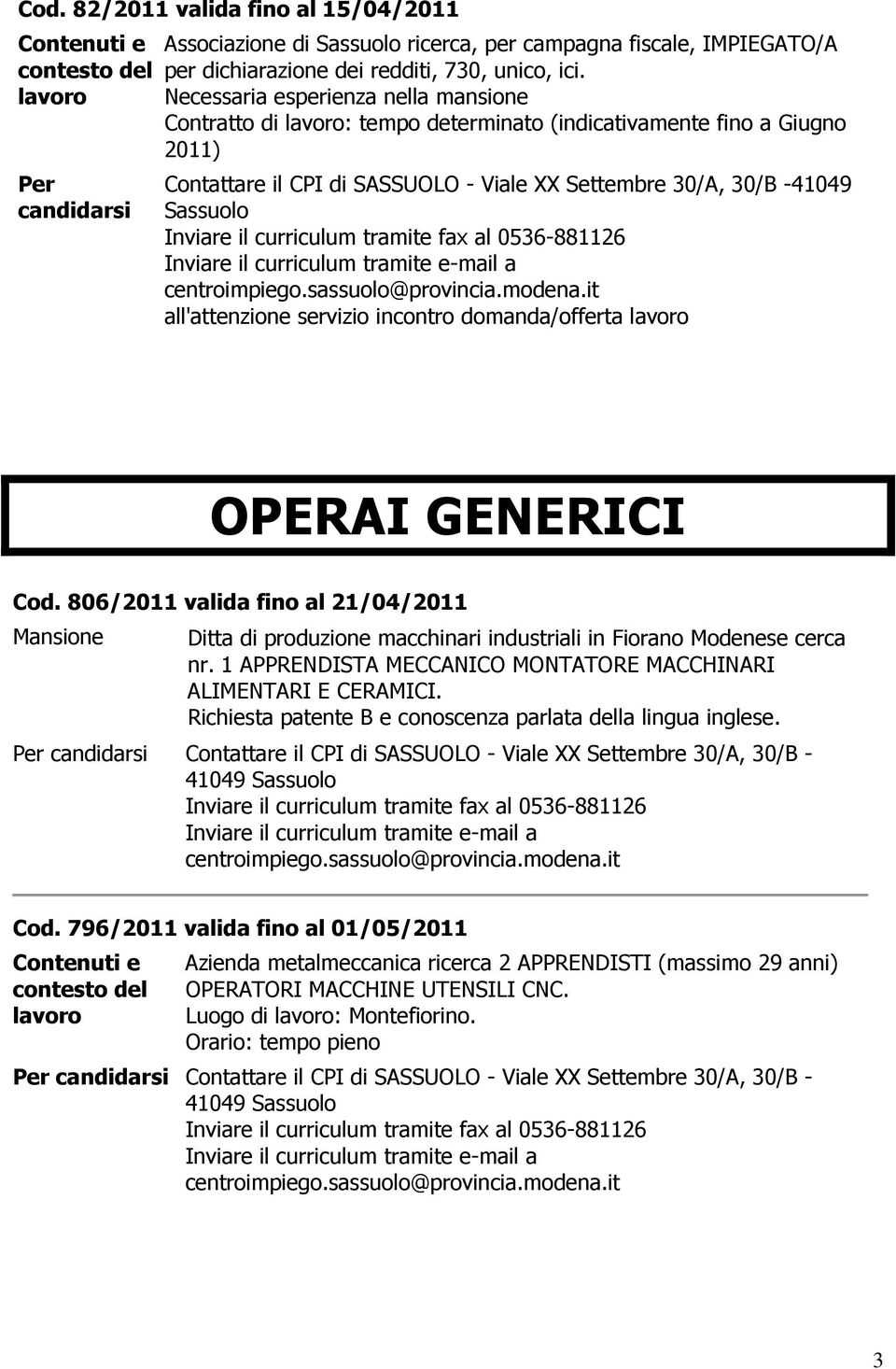 806/2011 valida fino al 21/04/2011 Mansione Ditta di produzione macchinari industriali in Fiorano Modenese cerca nr. 1 APPRENDISTA MECCANICO MONTATORE MACCHINARI ALIMENTARI E CERAMICI.