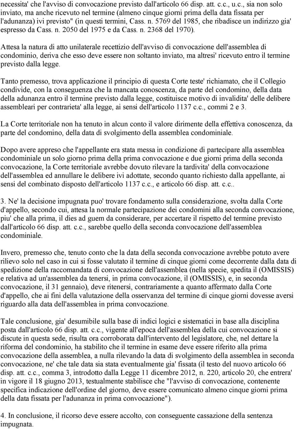 Attesa la natura di atto unilaterale recettizio dell'avviso di convocazione dell'assemblea di condominio, deriva che esso deve essere non soltanto inviato, ma altresi' ricevuto entro il termine