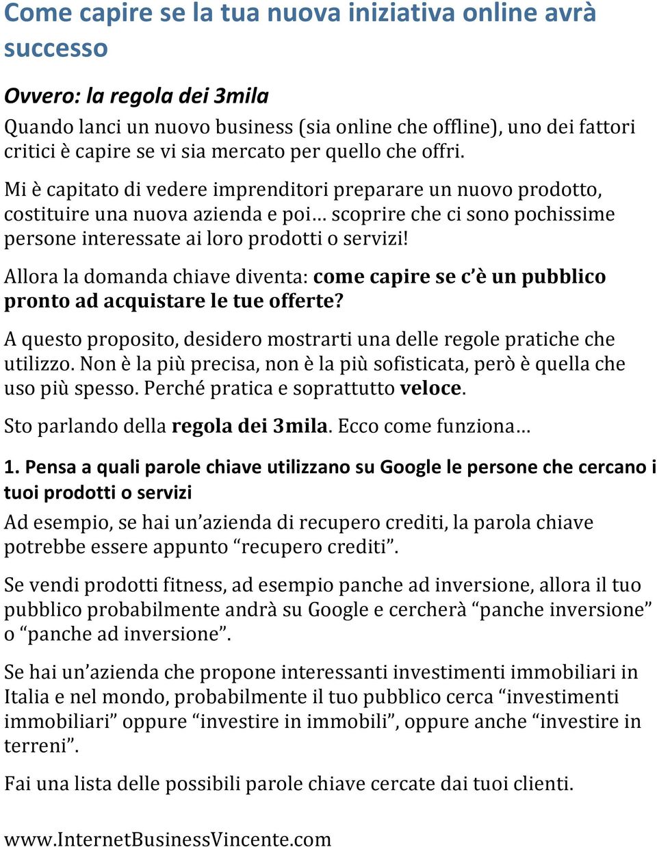 Allora la domanda chiave diventa: come capire se c è un pubblico pronto ad acquistare le tue offerte? A questo proposito, desidero mostrarti una delle regole pratiche che utilizzo.