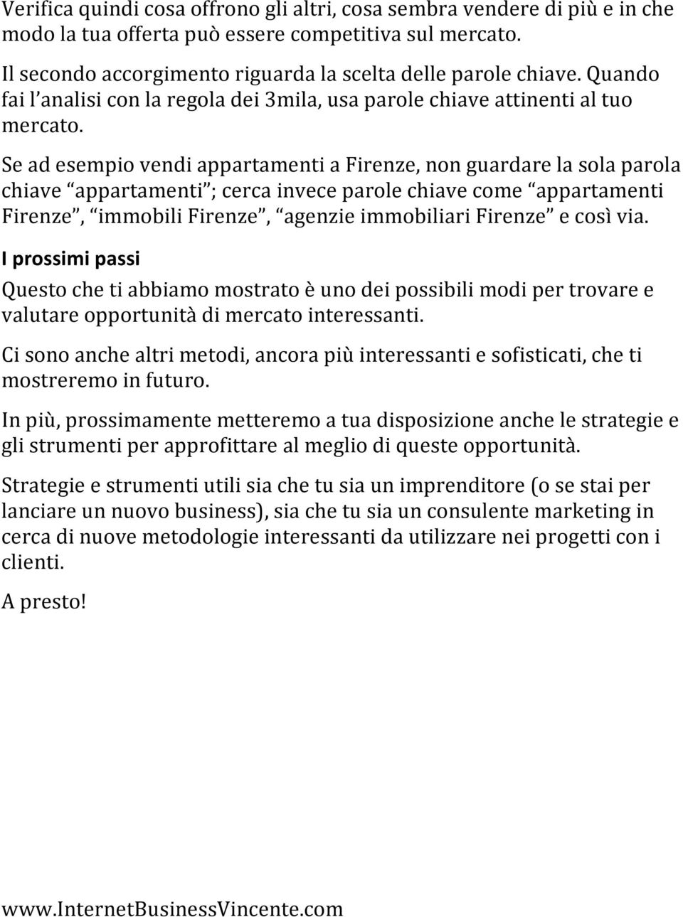 Se ad esempio vendi appartamenti a Firenze, non guardare la sola parola chiave appartamenti ; cerca invece parole chiave come appartamenti Firenze, immobili Firenze, agenzie immobiliari Firenze e