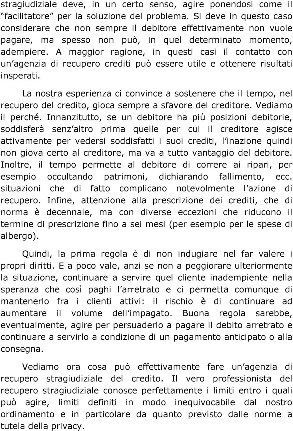 A maggior ragione, in questi casi il contatto con un agenzia di recupero crediti può essere utile e ottenere risultati insperati.