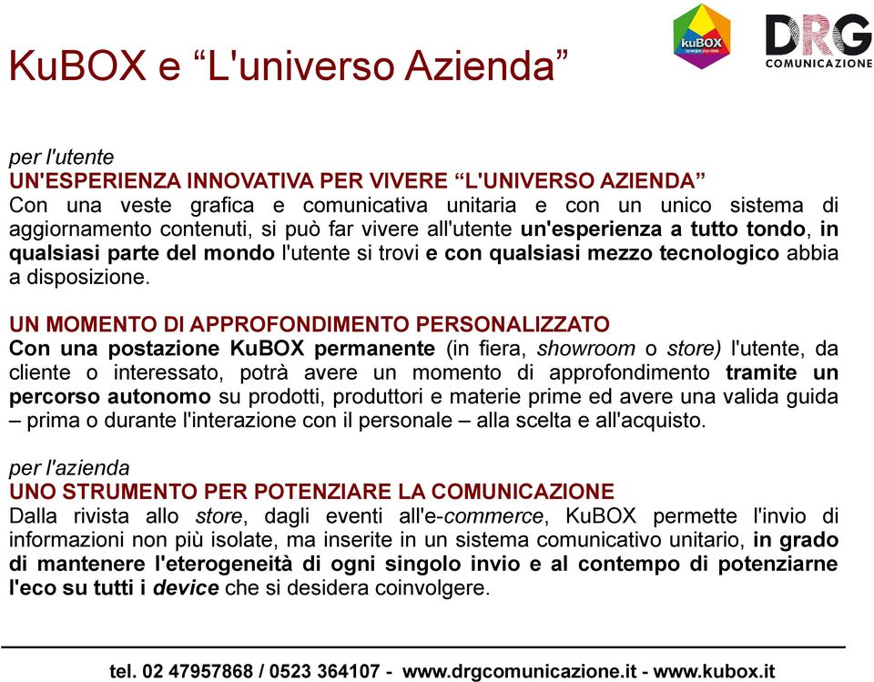 UN MOMENTO DI APPROFONDIMENTO PERSONALIZZATO Con una postazione KuBOX permanente (in fiera, showroom o store) l'utente, da cliente o interessato, potrà avere un momento di approfondimento tramite un