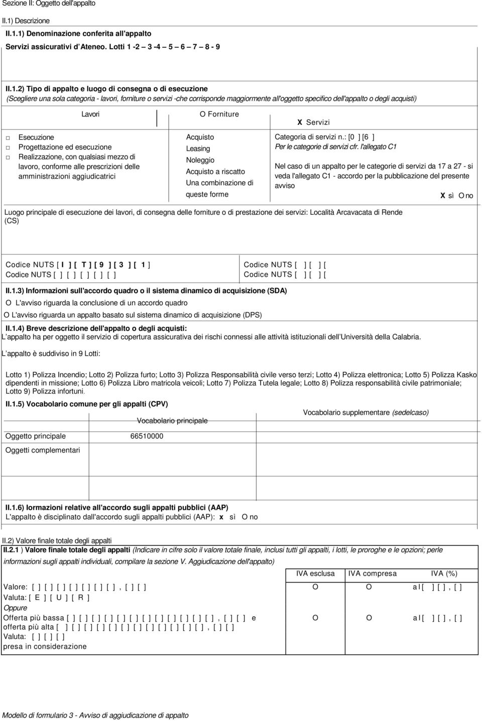 1) Denominazione conferita all'appalto Servizi assicurativi d Ateneo. Lotti 1-2 3-4 5 6 7 8-9 II.1.2) Tipo di appalto e luogo di consegna o di esecuzione (Scegliere una sola categoria - lavori,