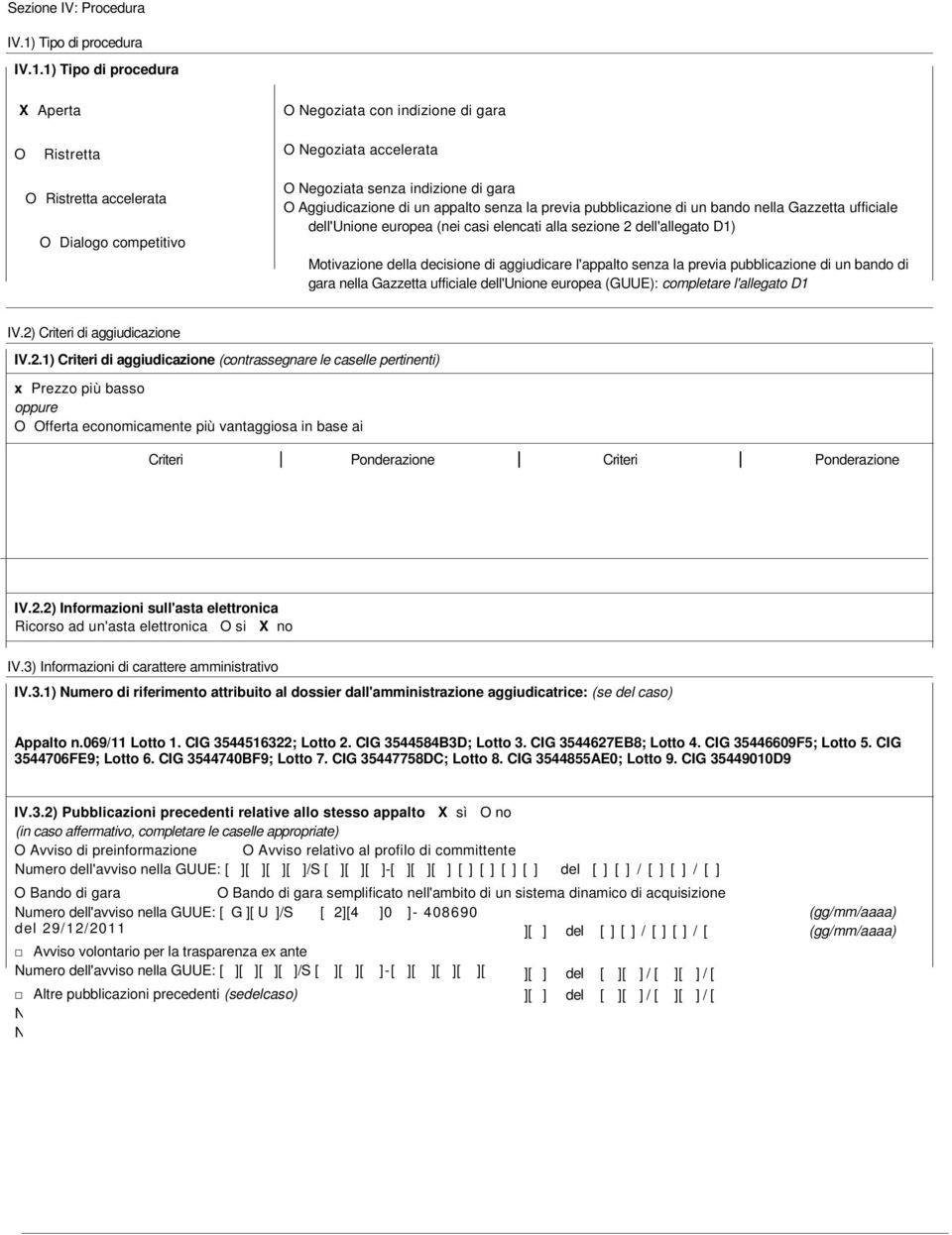 1) Tipo di procedura X Aperta O Negoziata con indizione di gara O Ristretta O Negoziata accelerata O Ristretta accelerata O Dialogo competitivo O Negoziata senza indizione di gara O Aggiudicazione di