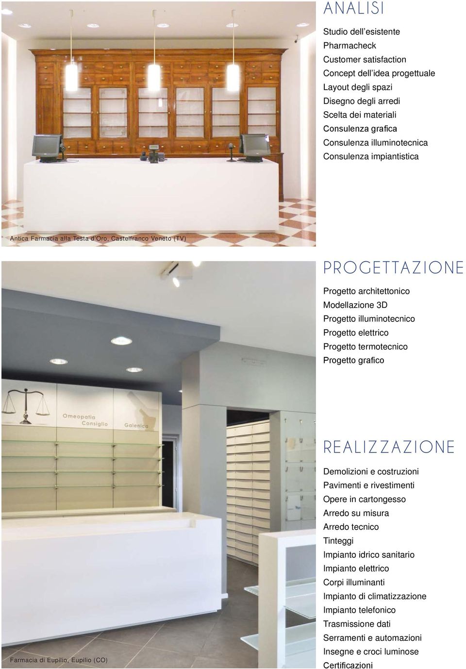 elettrico Progetto termotecnico Progetto grafico REALIZZAZIONE Farmacia di Eupilio, Eupilio (CO) Demolizioni e costruzioni Pavimenti e rivestimenti Opere in cartongesso Arredo su misura Arredo