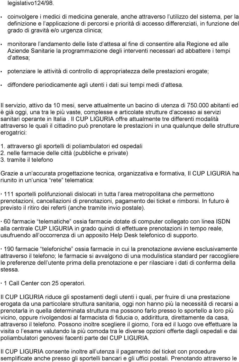 gravità e/o urgenza clinica; monitorare l andamento delle liste d attesa al fine di consentire alla Regione ed alle Aziende Sanitarie la programmazione degli interventi necessari ad abbattere i tempi