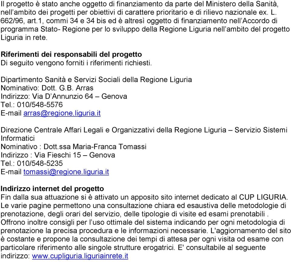 Riferimenti dei responsabili del progetto Di seguito vengono forniti i riferimenti richiesti. Dipartimento Sanità e Servizi Sociali della Regione Liguria Nominativo: Dott. G.B.