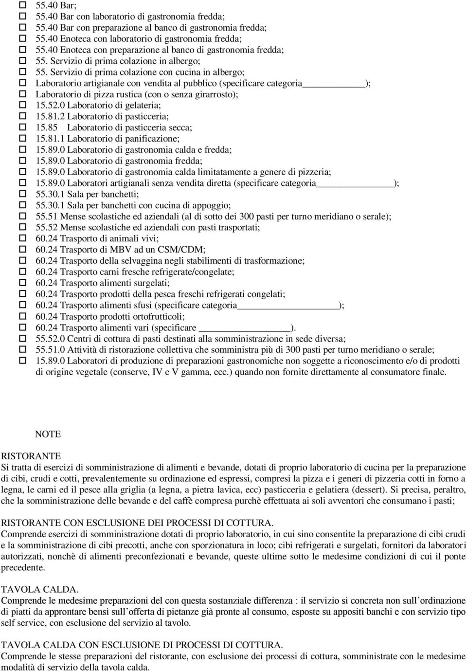 Servizio di prima colazione con cucina in albergo; Laboratorio artigianale con vendita al pubblico (specificare categoria ); Laboratorio di pizza rustica (con o senza girarrosto); 15.52.