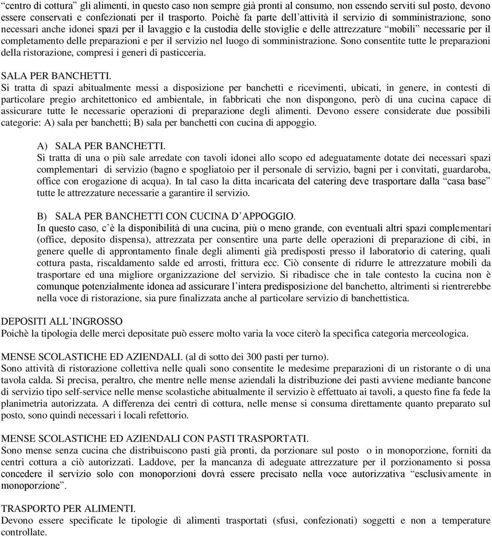 completamento delle preparazioni e per il servizio nel luogo di somministrazione. Sono consentite tutte le preparazioni della ristorazione, compresi i generi di pasticceria. SALA PER BANCHETTI.