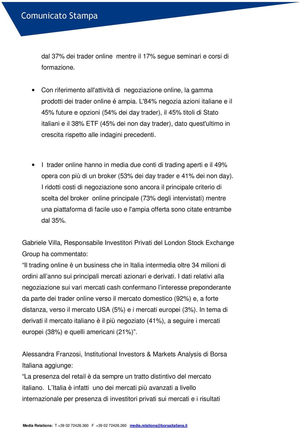 indagini precedenti. I trader online hanno in media due conti di trading aperti e il 49% opera con più di un broker (53% dei day trader e 41% dei non day).