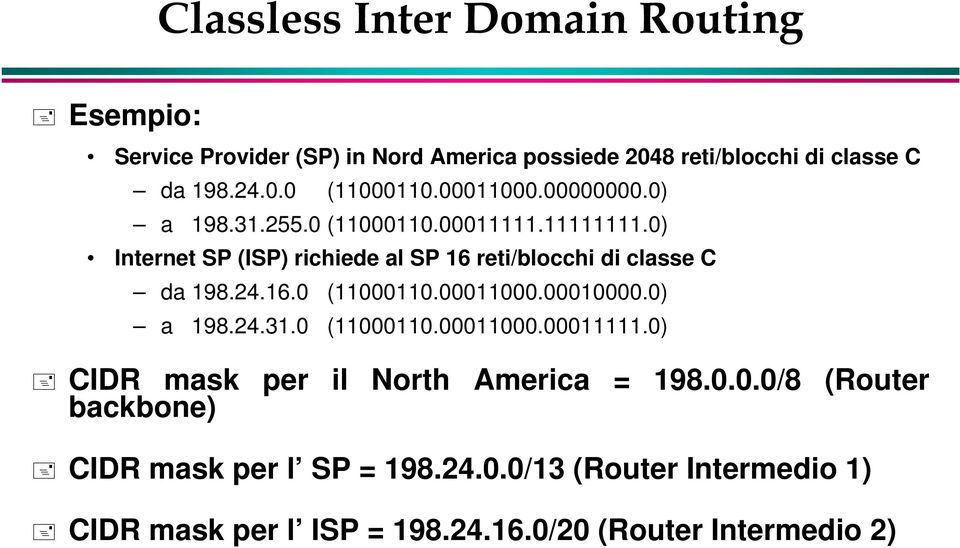 24.16.0 (11000110.00011000.00010000.0) a 198.24.31.0 (11000110.00011000.00011111.0) CIDR mask per il North America = 198.0.0.0/8 (Router backbone) CIDR mask per l SP = 198.