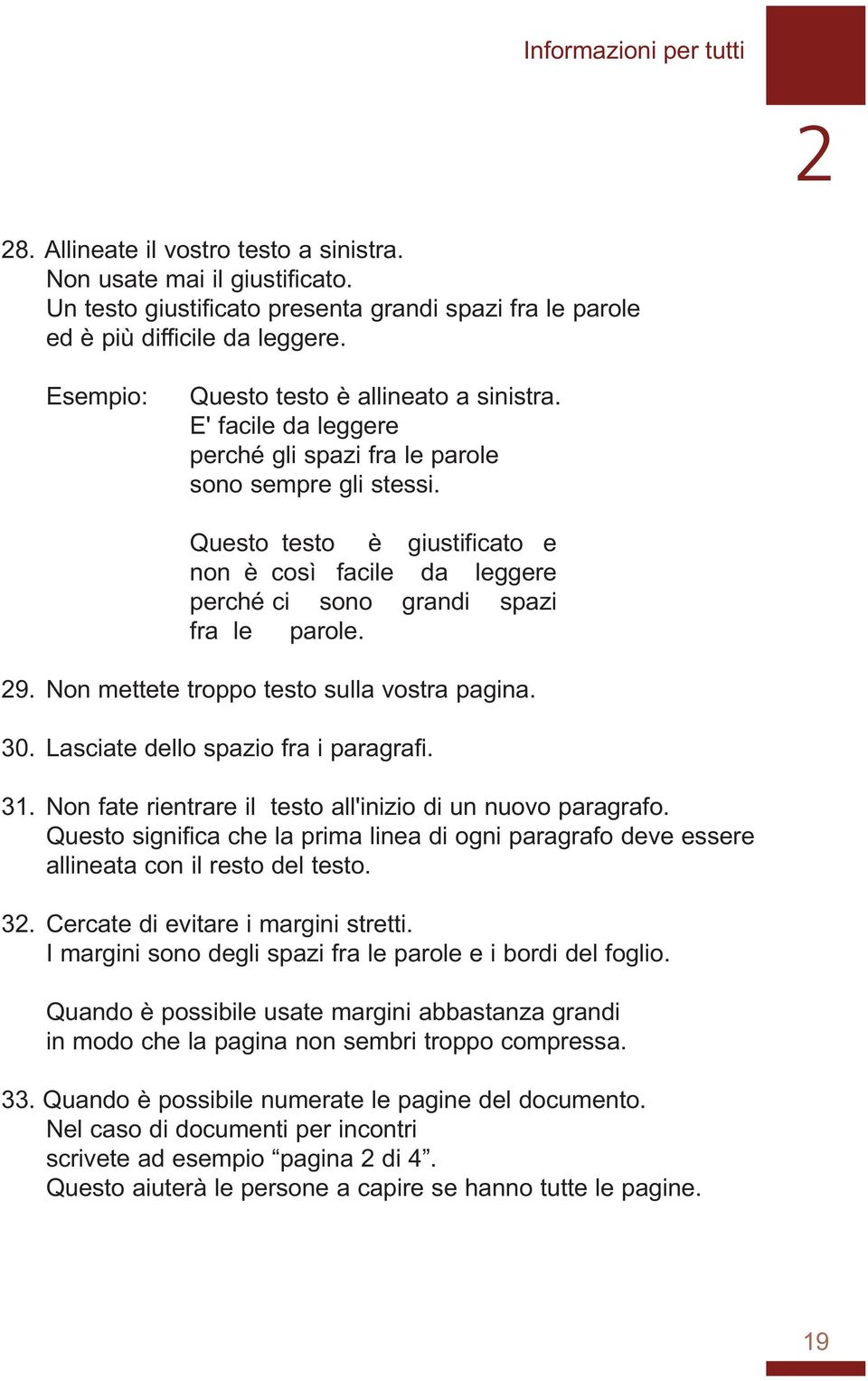 Questo testo è giustificato e o è così facile da leggere perché ci soo gradi spazi fra le parole. 29. No mettete troppo testo sulla vostra pagia. 30. Lasciate dello spazio fra i paragrafi. 31.