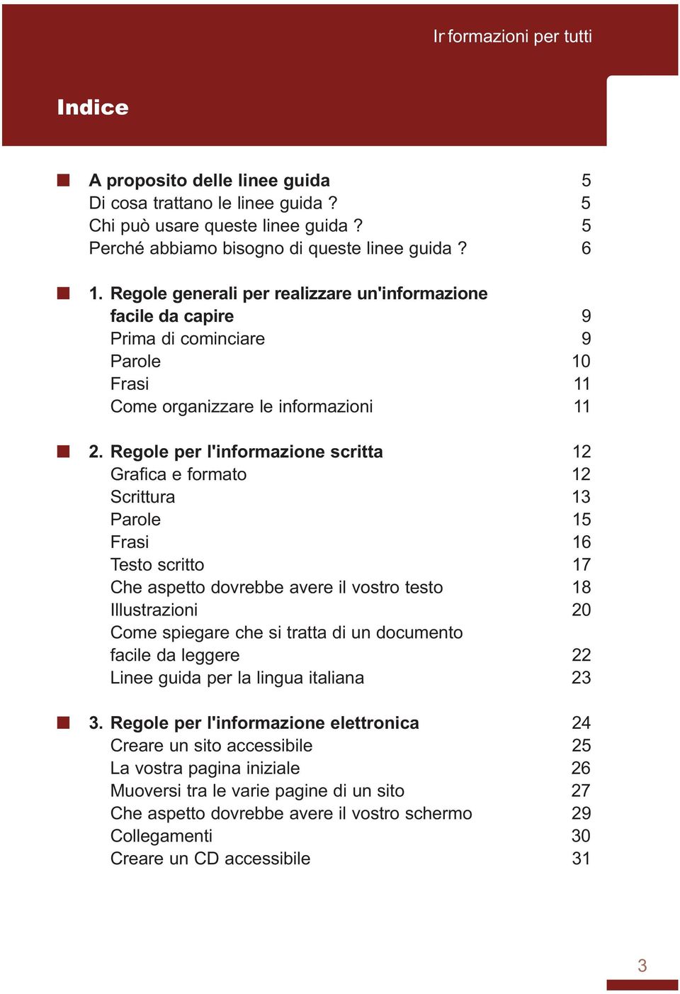 Regole per l'iformazioe scritta 12 Grafica e formato 12 Scrittura 13 Parole 15 Frasi 16 Testo scritto 17 Che aspetto dovrebbe avere il vostro testo 18 Illustrazioi 20 Come spiegare che si tratta