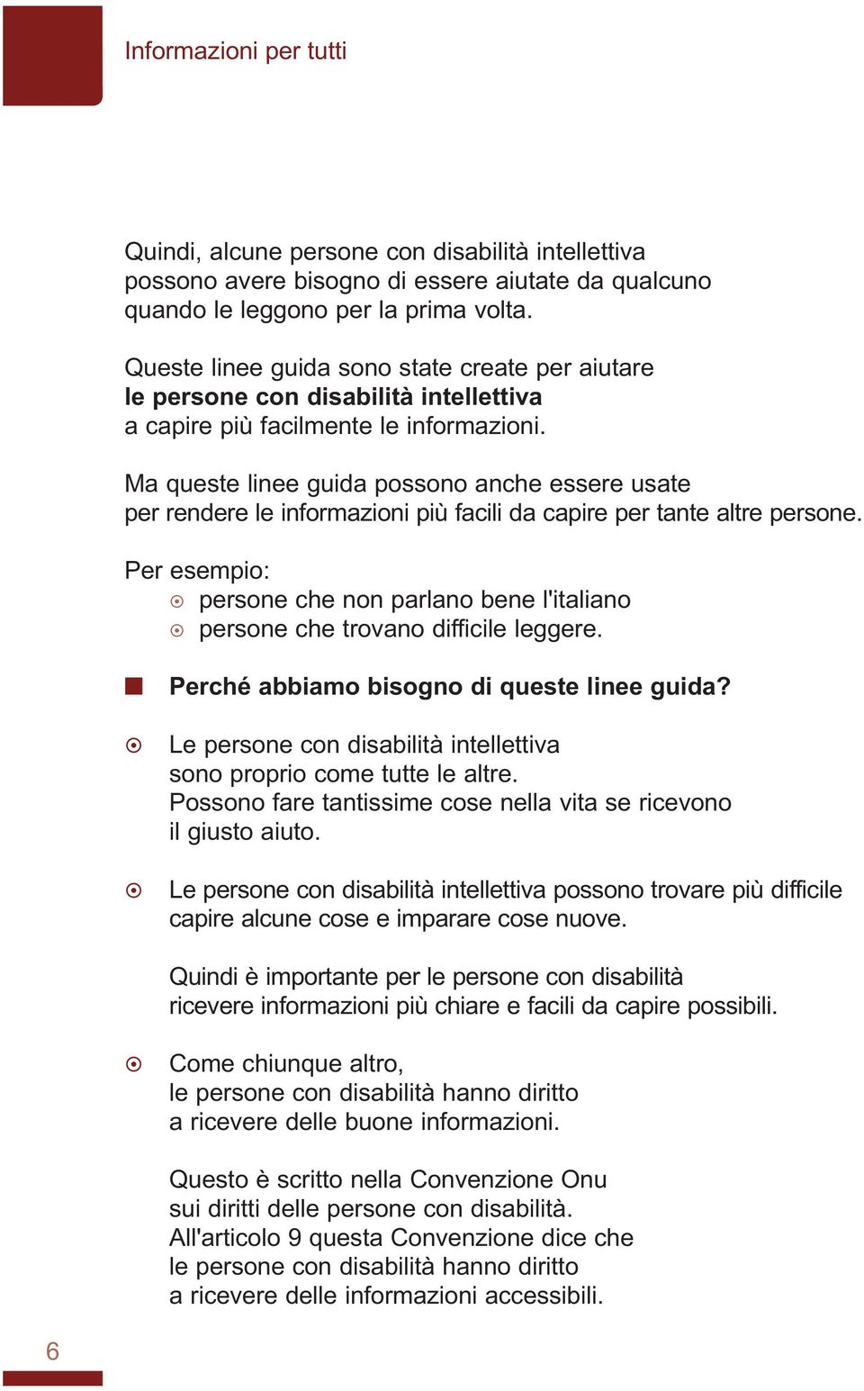 Ma queste liee guida possoo ache essere usate per redere le iformazioi più facili da capire per tate altre persoe. Per esempio: persoe che o parlao bee l'italiao persoe che trovao difficile leggere.