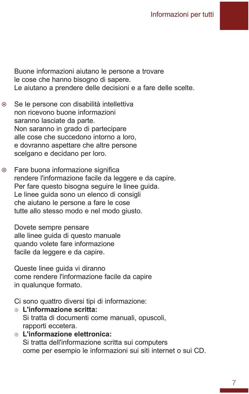 No sarao i grado di partecipare alle cose che succedoo itoro a loro, e dovrao aspettare che altre persoe scelgao e decidao per loro.