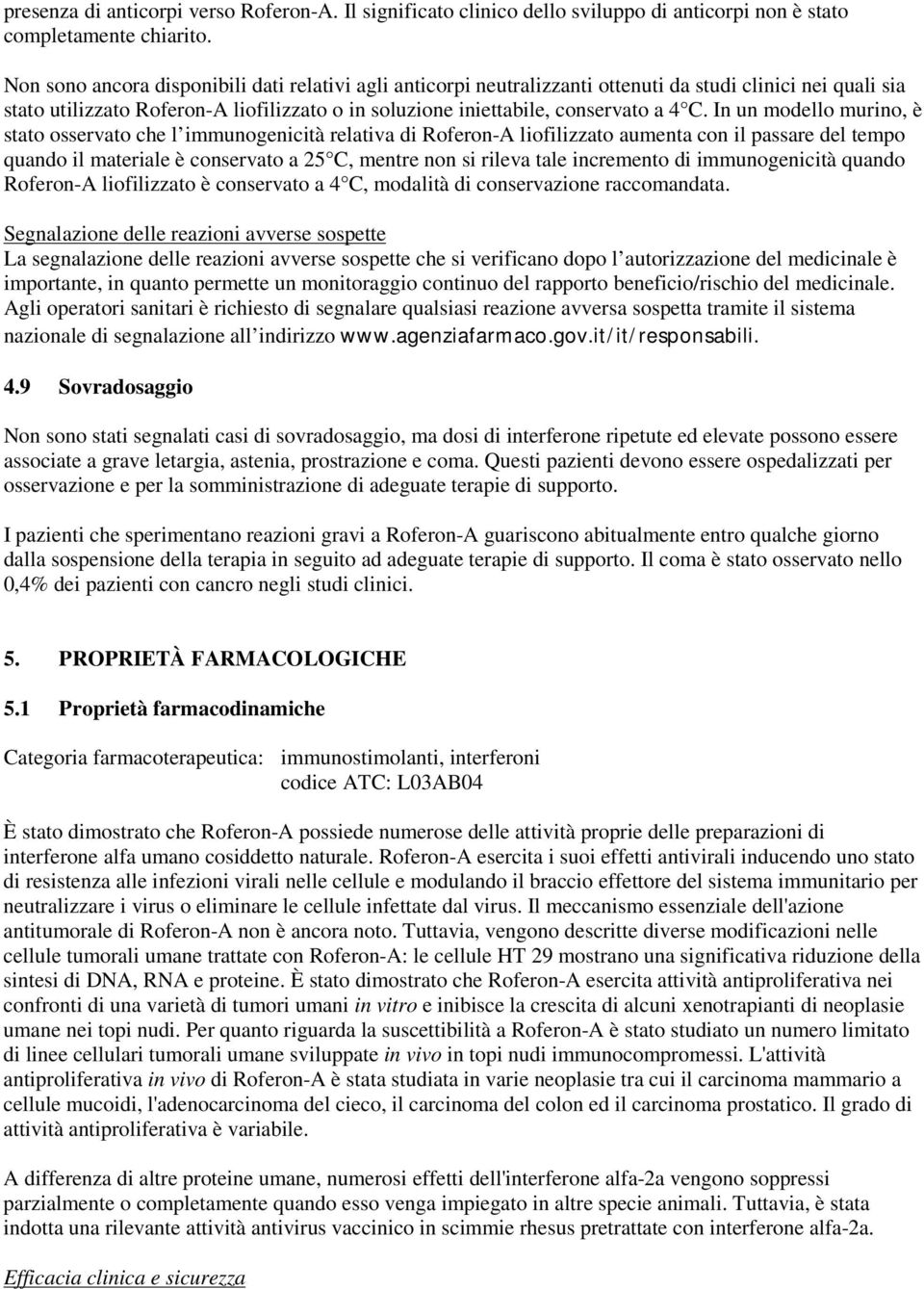 In un modello murino, è stato osservato che l immunogenicità relativa di Roferon-A liofilizzato aumenta con il passare del tempo quando il materiale è conservato a 25 C, mentre non si rileva tale