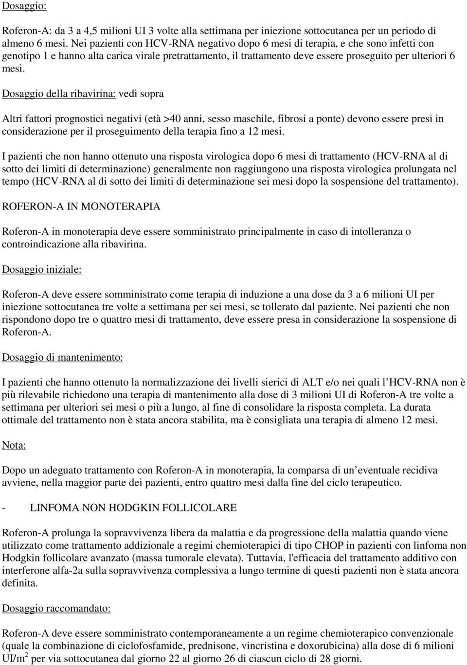 Dosaggio della ribavirina: vedi sopra Altri fattori prognostici negativi (età >40 anni, sesso maschile, fibrosi a ponte) devono essere presi in considerazione per il proseguimento della terapia fino