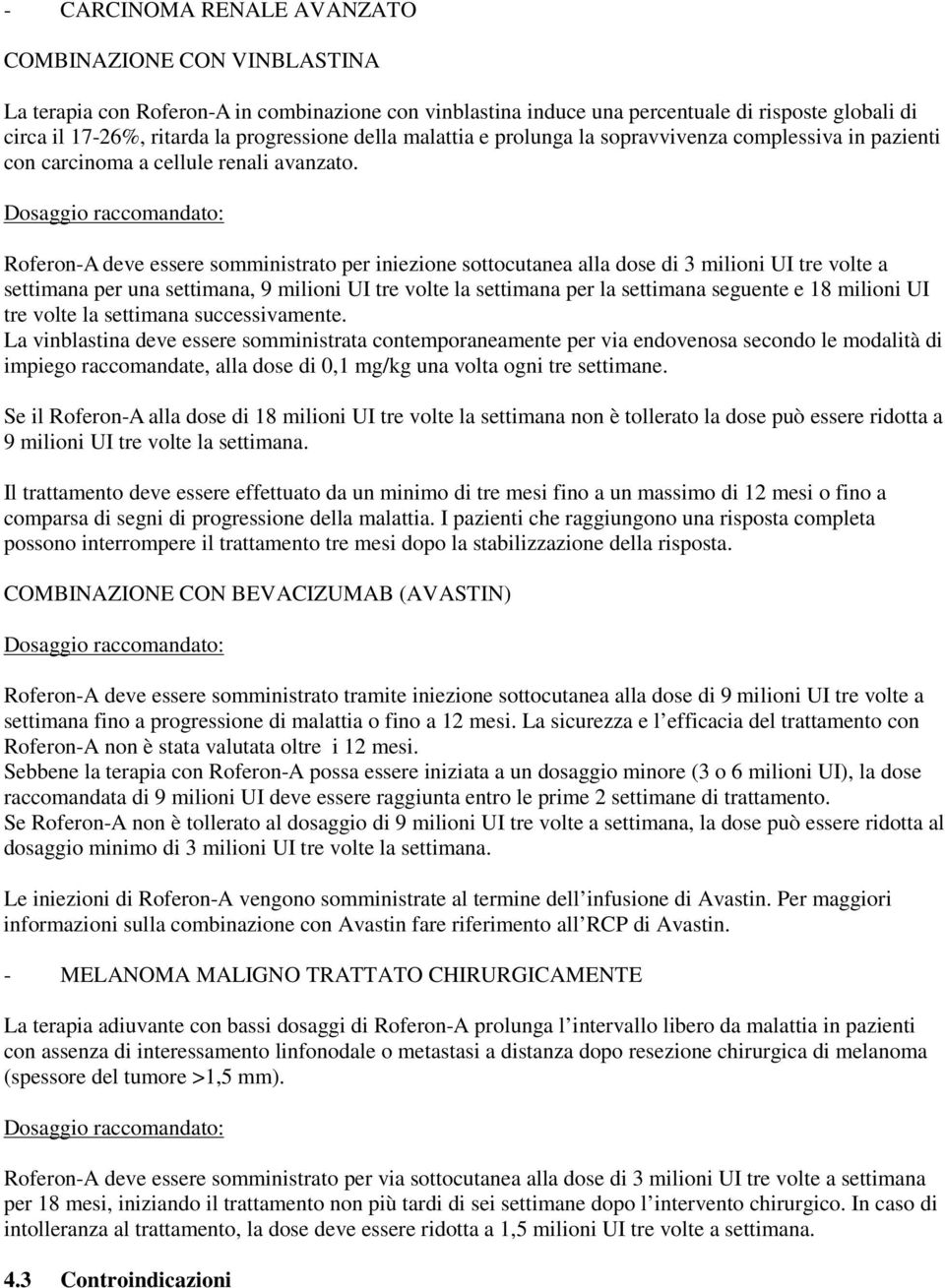 Dosaggio raccomandato: Roferon-A deve essere somministrato per iniezione sottocutanea alla dose di 3 milioni UI tre volte a settimana per una settimana, 9 milioni UI tre volte la settimana per la