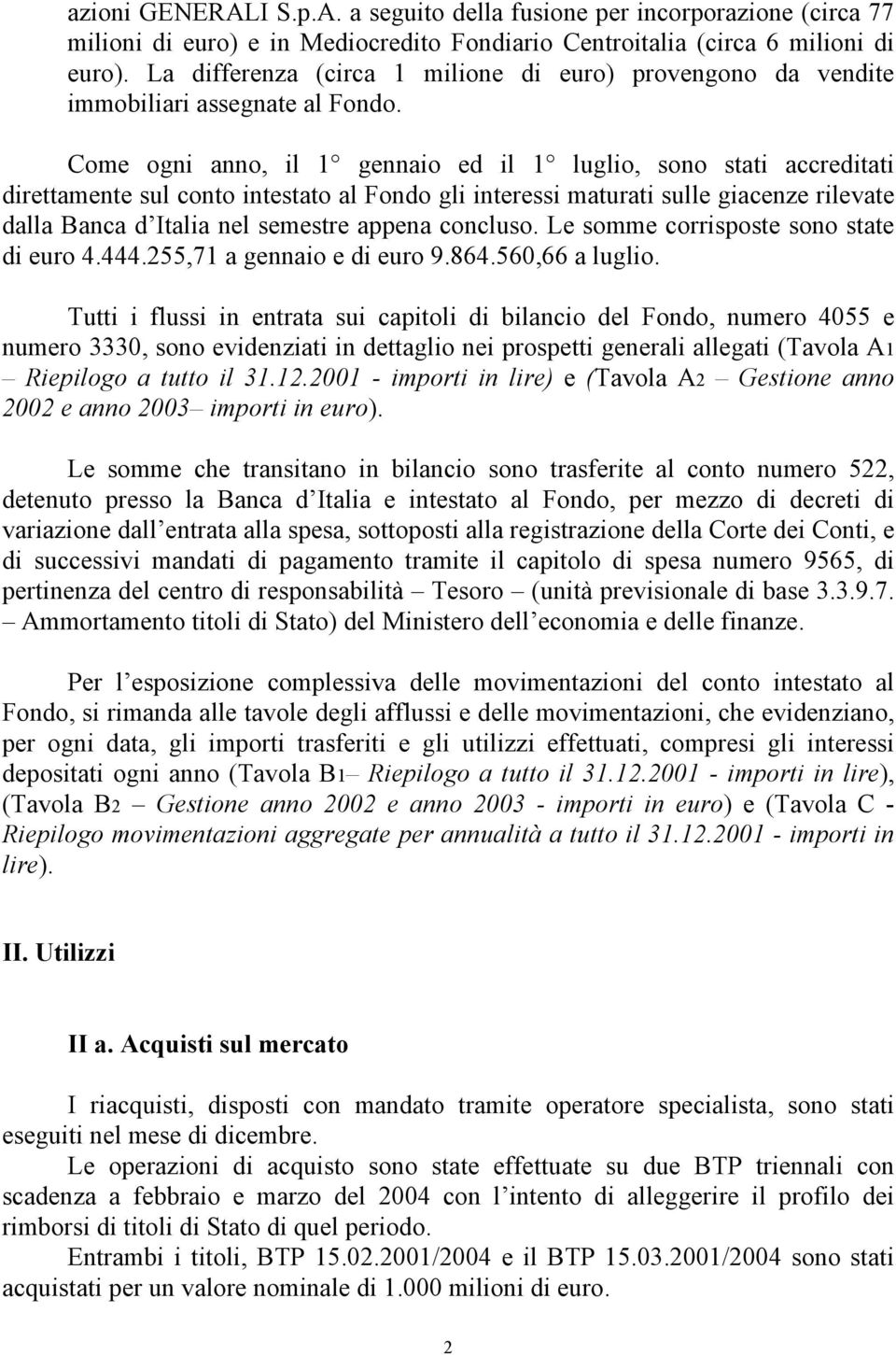 Come ogni anno, il 1 gennaio ed il 1 luglio, sono stati accreditati direttamente sul conto intestato al Fondo gli interessi maturati sulle giacenze rilevate dalla Banca d Italia nel semestre appena