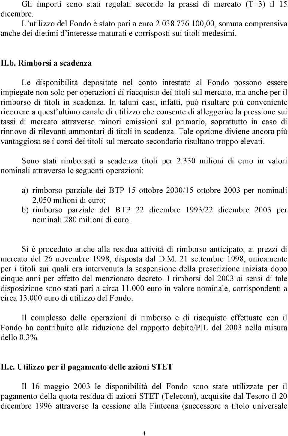 Rimborsi a scadenza Le disponibilità depositate nel conto intestato al Fondo possono essere impiegate non solo per operazioni di riacquisto dei titoli sul mercato, ma anche per il rimborso di titoli