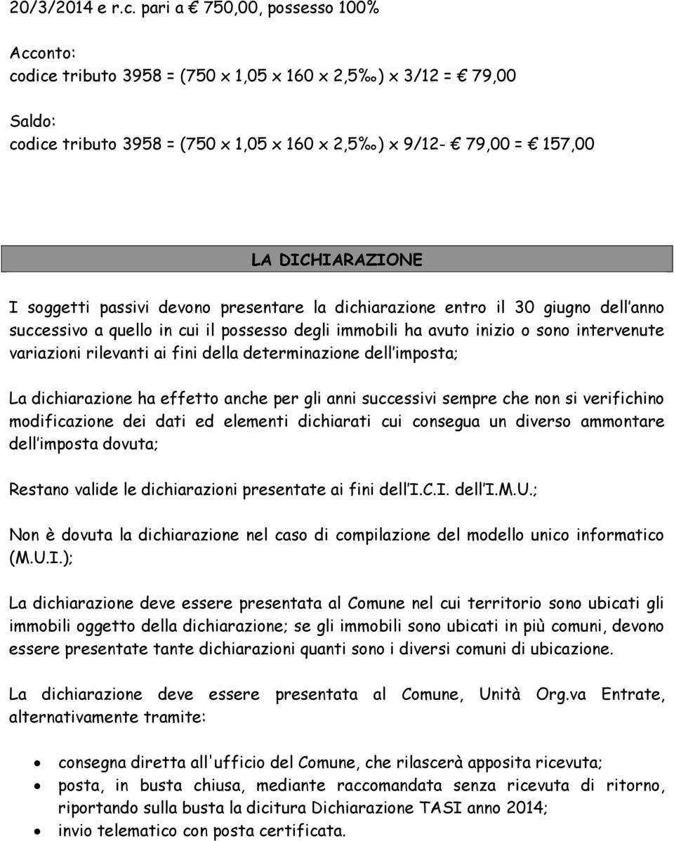 soggetti passivi devono presentare la dichiarazione entro il 30 giugno dell anno successivo a quello in cui il possesso degli immobili ha avuto inizio o sono intervenute variazioni rilevanti ai fini