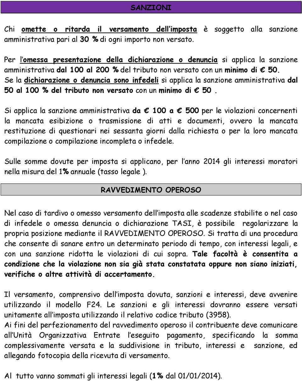 Se la dichiarazione o denuncia sono infedeli si applica la sanzione amministrativa dal 50 al 100 % del tributo non versato con un minimo di 50.