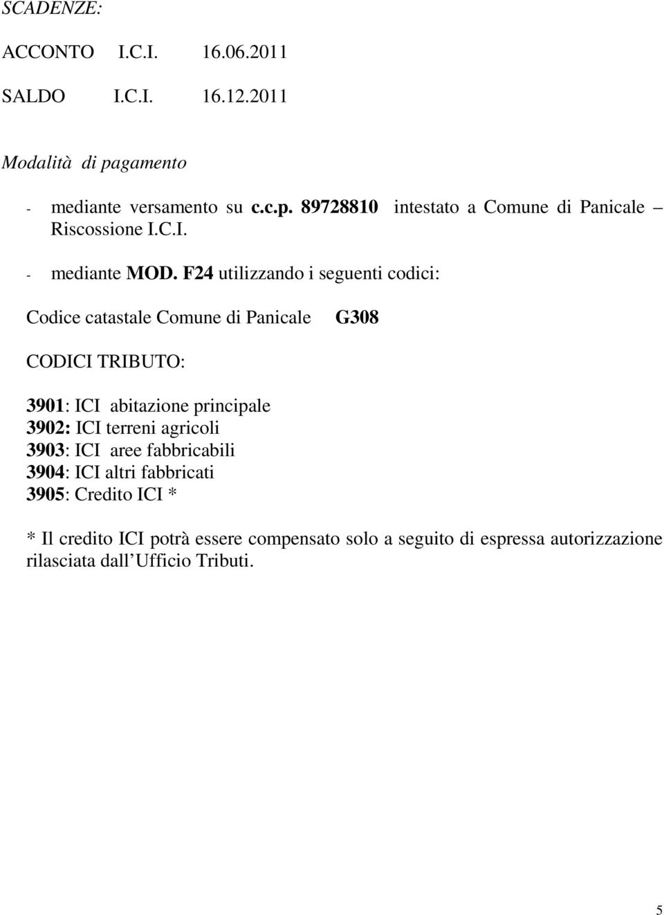 F24 utilizzando i seguenti codici: Codice catastale Comune di Panicale G308 CODICI TRIBUTO: 3901: ICI abitazione principale 3902: