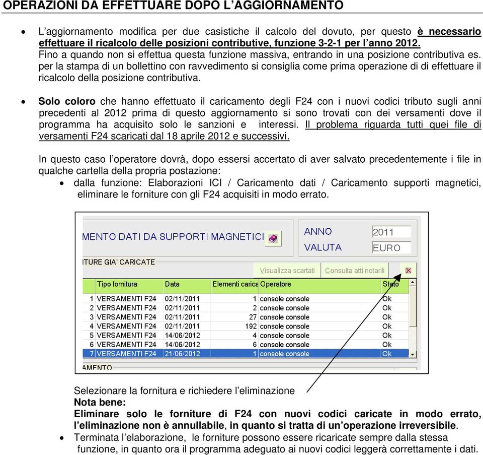 per la stampa di un bollettino con ravvedimento si consiglia come prima operazione di di effettuare il ricalcolo della posizione contributiva.