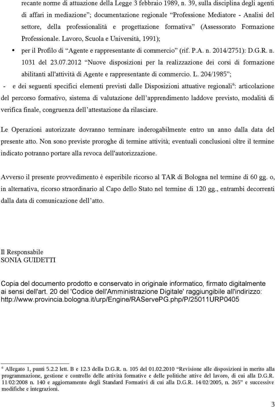 Formazione Professionale. Lavoro, Scuola e Università, 1991); per il Profilo di Agente e rappresentante di commercio (rif. P.A. n. 2014/2751): D.G.R. n. 1031 del 23.07.