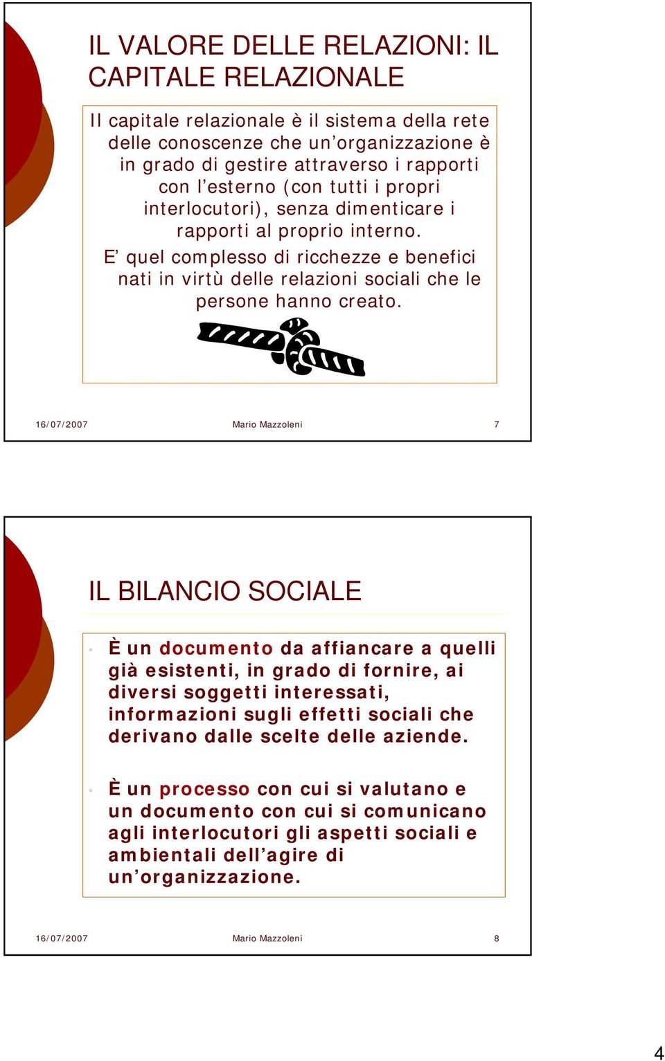 16/07/2007 Mario Mazzoleni 7 IL BILANCIO SOCIALE È un documento da affiancare a quelli già esistenti, in grado di fornire, ai diversi soggetti interessati, informazioni sugli effetti sociali che