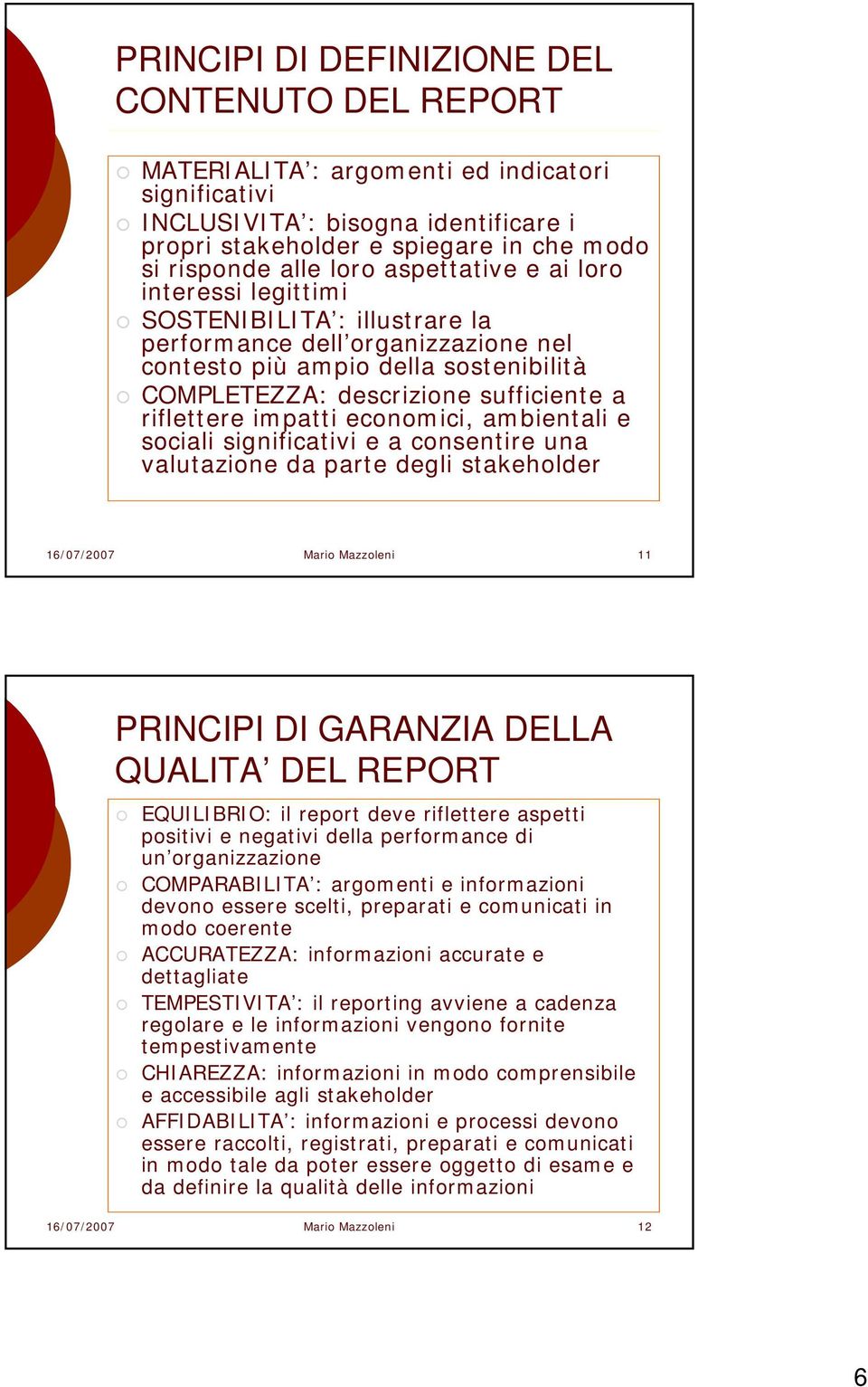 riflettere impatti economici, ambientali e sociali significativi e a consentire una valutazione da parte degli stakeholder 16/07/2007 Mario Mazzoleni 11 PRINCIPI DI GARANZIA DELLA QUALITA DEL REPORT