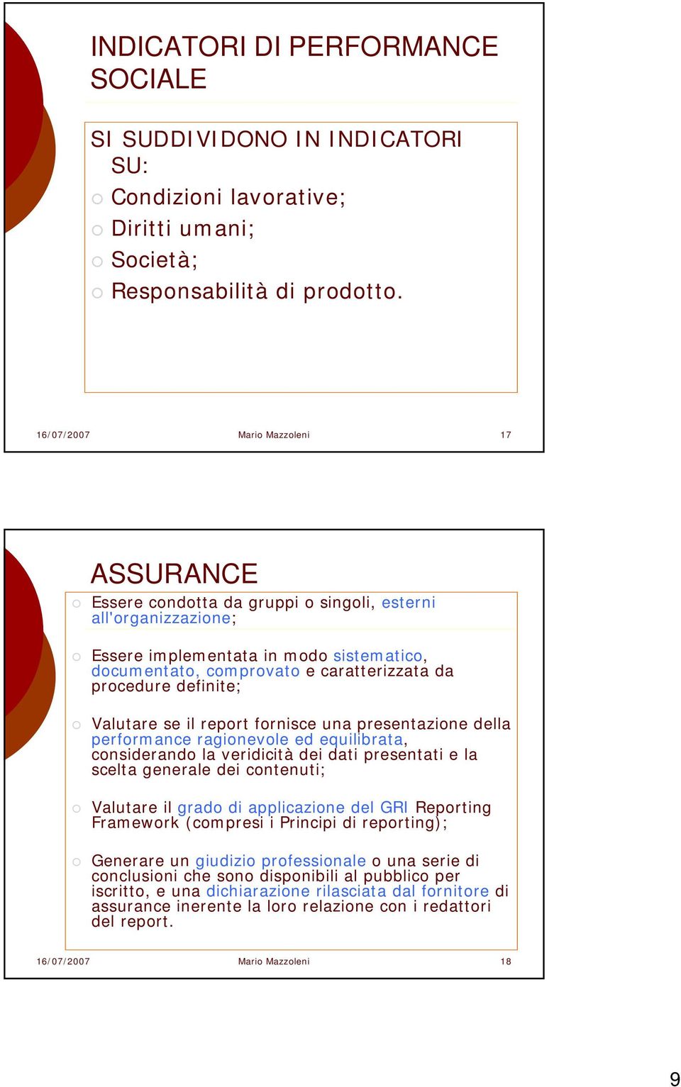 definite; Valutare se il report fornisce una presentazione della performance ragionevole ed equilibrata, considerando la veridicità dei dati presentati e la scelta generale dei contenuti; Valutare il