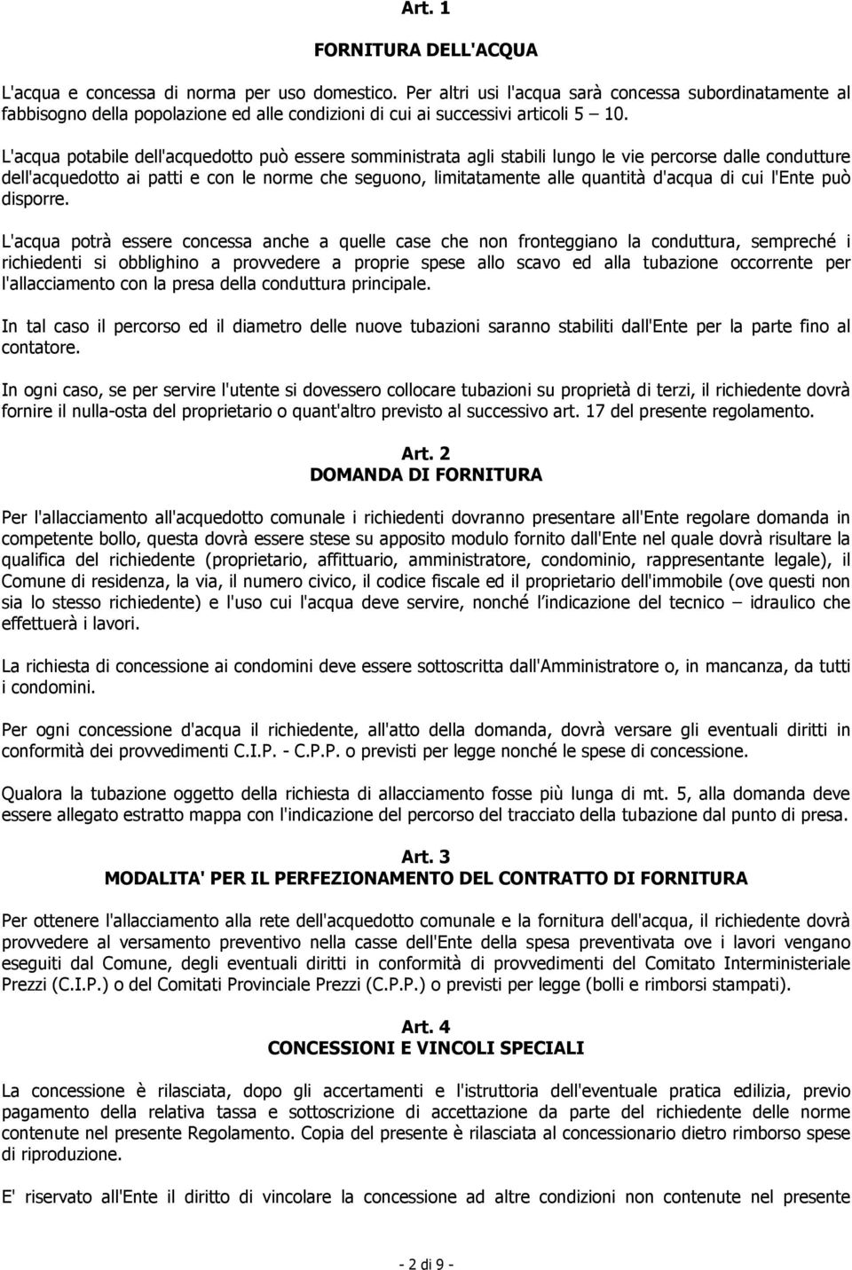 L'acqua potabile dell'acquedotto può essere somministrata agli stabili lungo le vie percorse dalle condutture dell'acquedotto ai patti e con le norme che seguono, limitatamente alle quantità d'acqua