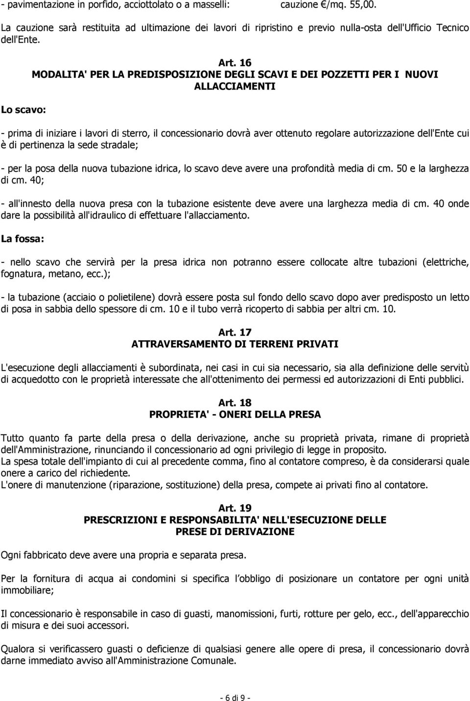 16 MODALITA' PER LA PREDISPOSIZIONE DEGLI SCAVI E DEI POZZETTI PER I NUOVI ALLACCIAMENTI - prima di iniziare i lavori di sterro, il concessionario dovrà aver ottenuto regolare autorizzazione