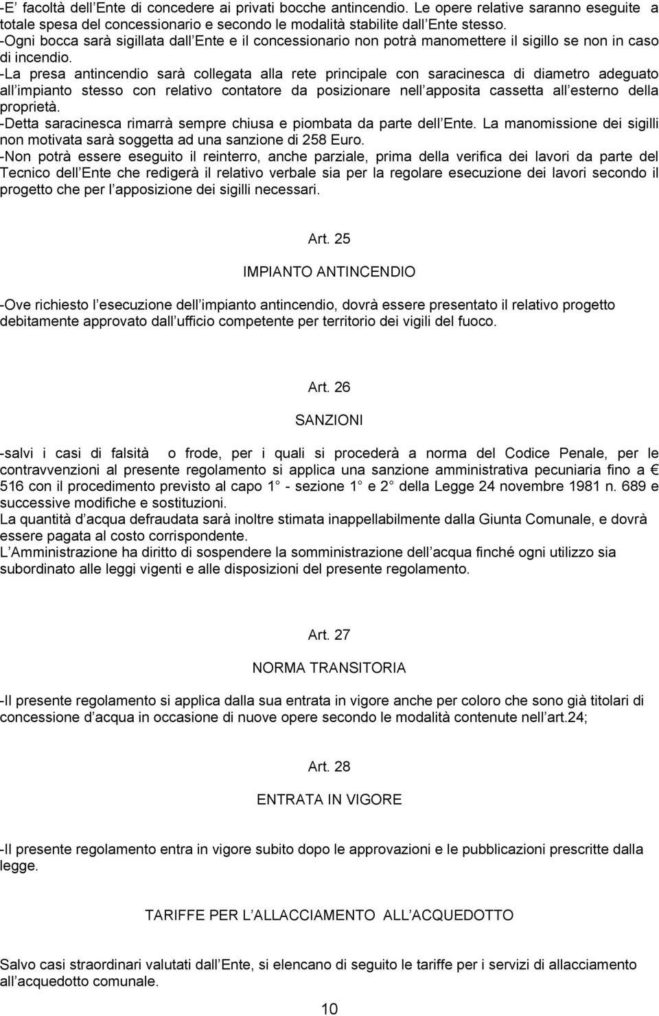 -La presa antincendio sarà collegata alla rete principale con saracinesca di diametro adeguato all impianto stesso con relativo contatore da posizionare nell apposita cassetta all esterno della